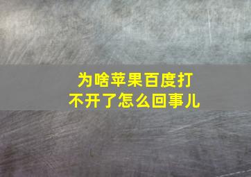 为啥苹果百度打不开了怎么回事儿