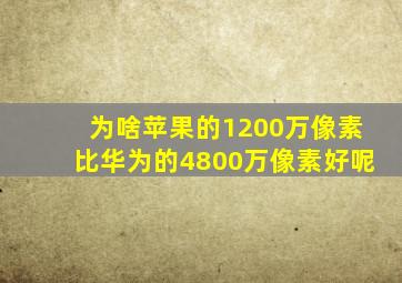 为啥苹果的1200万像素比华为的4800万像素好呢