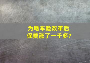 为啥车险改革后保费涨了一千多?