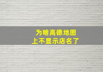 为啥高德地图上不显示店名了