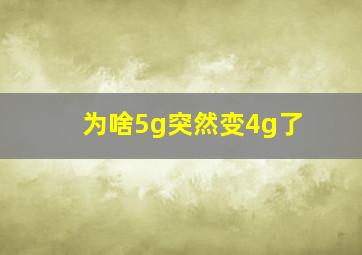 为啥5g突然变4g了