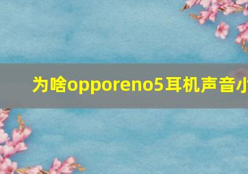 为啥opporeno5耳机声音小