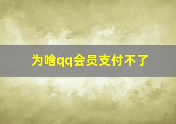 为啥qq会员支付不了