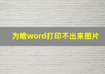 为啥word打印不出来图片