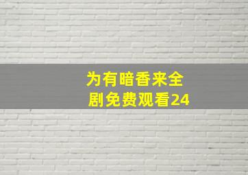 为有暗香来全剧免费观看24