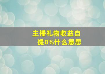 主播礼物收益自提0%什么意思