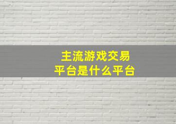 主流游戏交易平台是什么平台