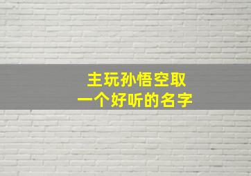 主玩孙悟空取一个好听的名字