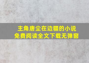 主角唐尘在边疆的小说免费阅读全文下载无弹窗