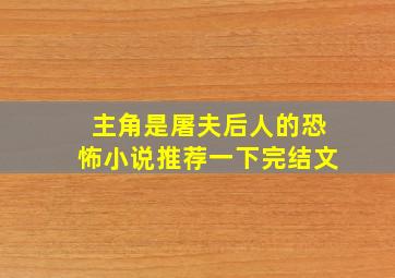 主角是屠夫后人的恐怖小说推荐一下完结文