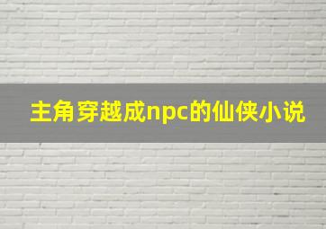 主角穿越成npc的仙侠小说