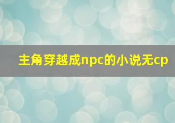 主角穿越成npc的小说无cp