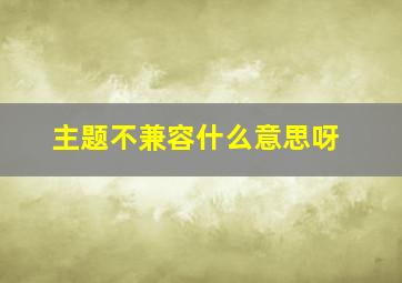 主题不兼容什么意思呀