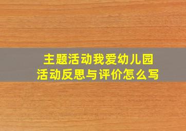 主题活动我爱幼儿园活动反思与评价怎么写