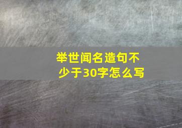 举世闻名造句不少于30字怎么写