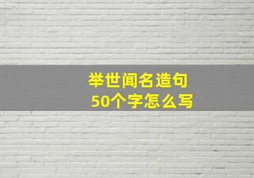 举世闻名造句50个字怎么写