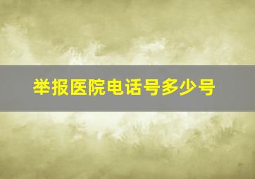 举报医院电话号多少号