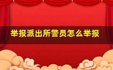 举报派出所警员怎么举报