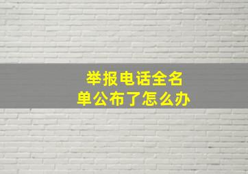 举报电话全名单公布了怎么办