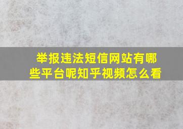 举报违法短信网站有哪些平台呢知乎视频怎么看