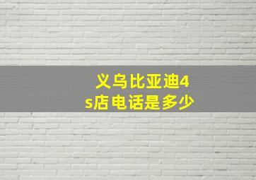 义乌比亚迪4s店电话是多少