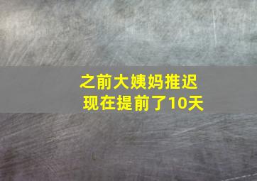 之前大姨妈推迟现在提前了10天