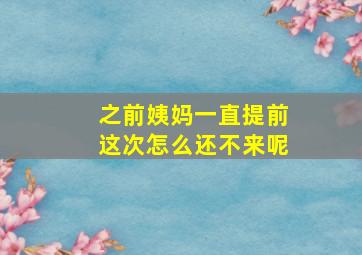 之前姨妈一直提前这次怎么还不来呢