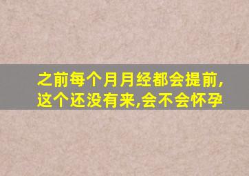 之前每个月月经都会提前,这个还没有来,会不会怀孕