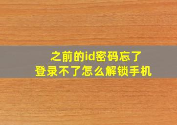 之前的id密码忘了登录不了怎么解锁手机