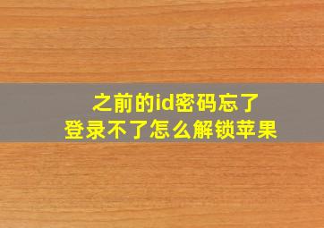 之前的id密码忘了登录不了怎么解锁苹果