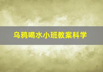 乌鸦喝水小班教案科学