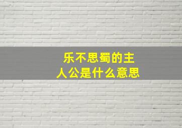 乐不思蜀的主人公是什么意思