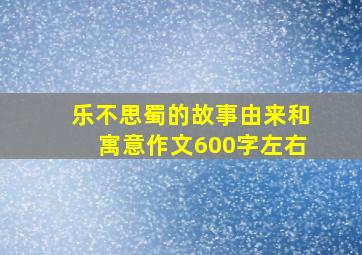 乐不思蜀的故事由来和寓意作文600字左右