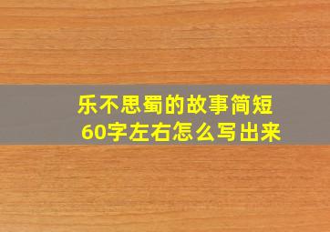 乐不思蜀的故事简短60字左右怎么写出来