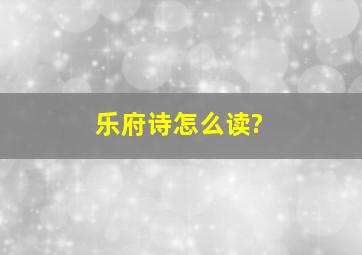 乐府诗怎么读?