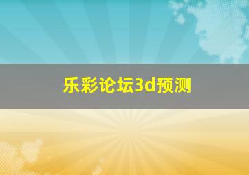 乐彩论坛3d预测