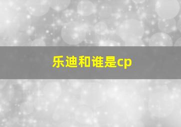 乐迪和谁是cp