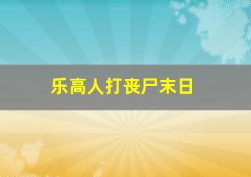 乐高人打丧尸末日