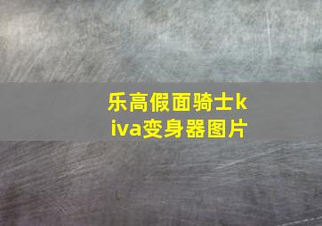 乐高假面骑士kiva变身器图片