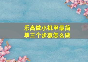 乐高做小机甲最简单三个步骤怎么做