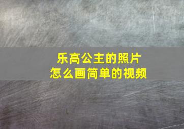 乐高公主的照片怎么画简单的视频