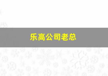 乐高公司老总