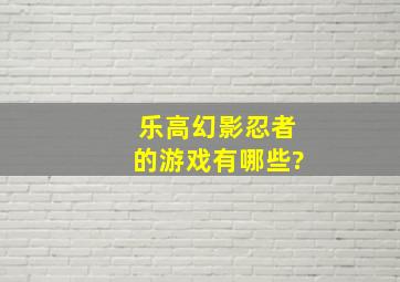 乐高幻影忍者的游戏有哪些?