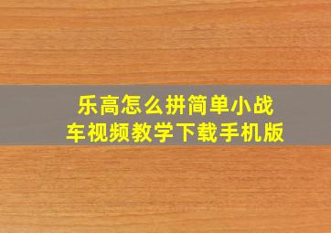 乐高怎么拼简单小战车视频教学下载手机版