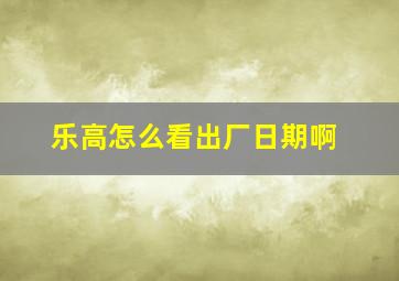 乐高怎么看出厂日期啊