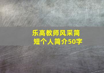 乐高教师风采简短个人简介50字