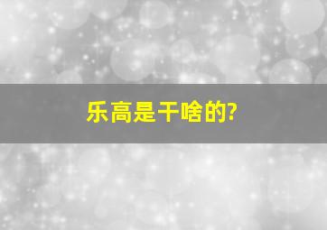 乐高是干啥的?