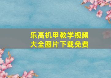 乐高机甲教学视频大全图片下载免费