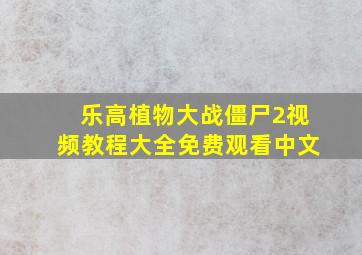 乐高植物大战僵尸2视频教程大全免费观看中文