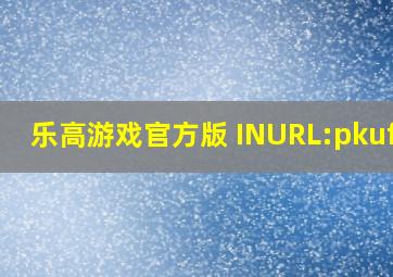 乐高游戏官方版 INURL:pkufli